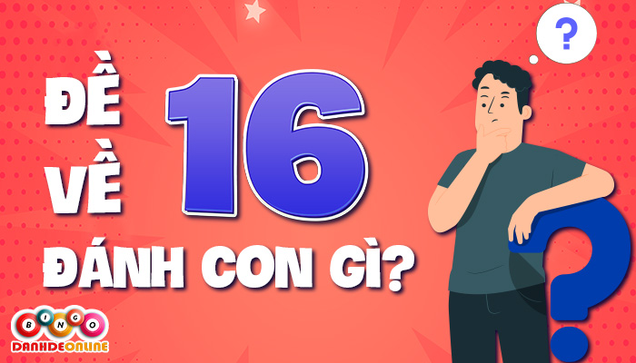 đề về 16 hôm sau đánh con gì