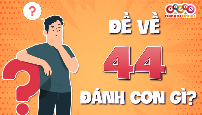 đề về 44 hôm sau đánh con gì