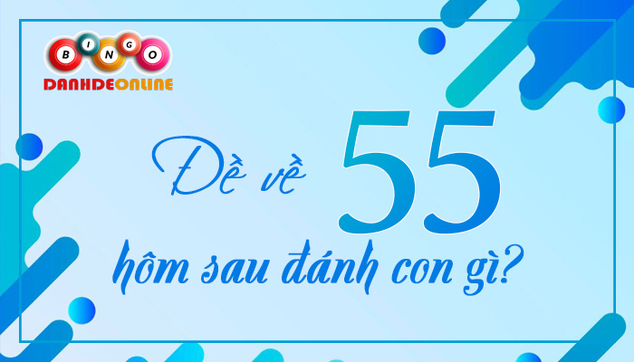 Đề về 55 hôm sau đánh con gì