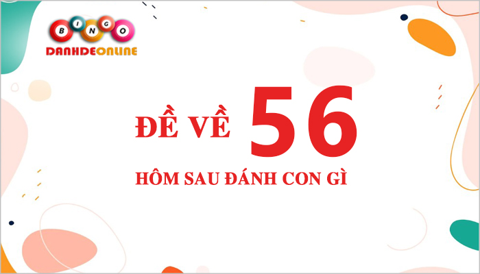 Đề về 56 hôm sau đánh con gì