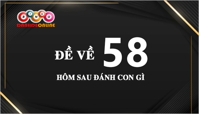 Đề về 58 hôm sau đánh con gì