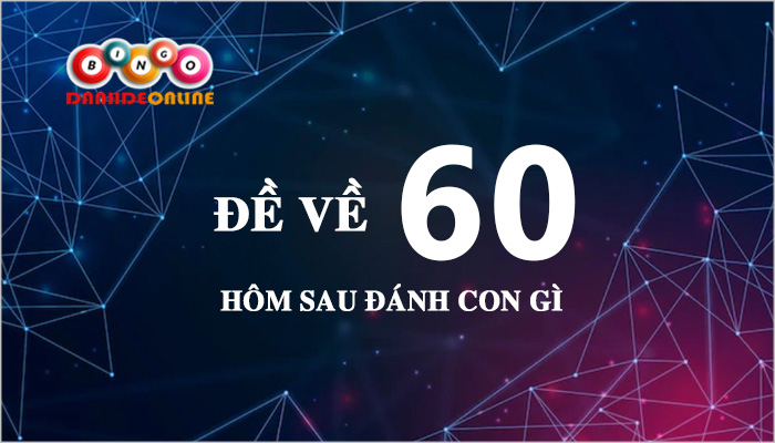 Đề về 60 hôm sau đánh con gì