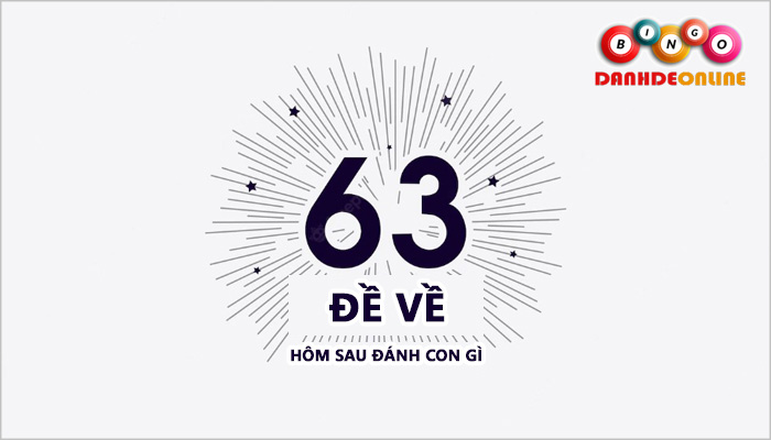 Đề về 63 hôm sau đánh con gì