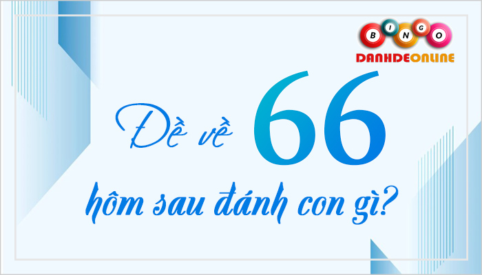 Đề về 66 hôm sau đánh con gì