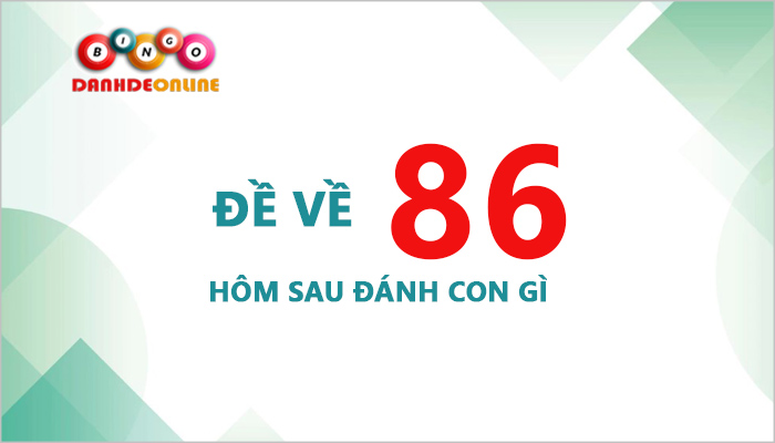 Đề về 86 hôm sau đánh con gì