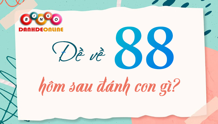 Đề về 88 hôm sau đánh con gì