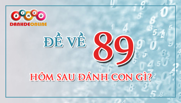 Đề về 89 hôm sau đánh con gì