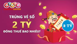 Hỏi đáp nhanh: Trúng vé số 2 tỷ đóng thuế bao nhiêu?